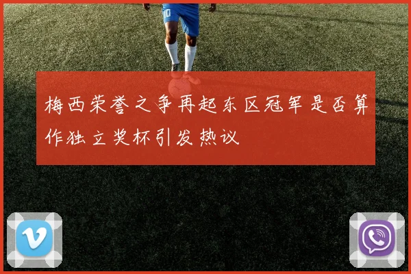 梅西荣誉之争再起东区冠军是否算作独立奖杯引发热议